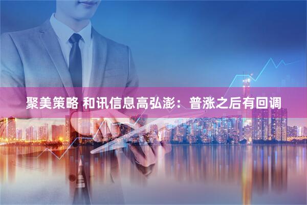 聚美策略 和讯信息高弘澎：普涨之后有回调